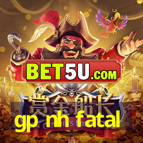 gp nh fatal